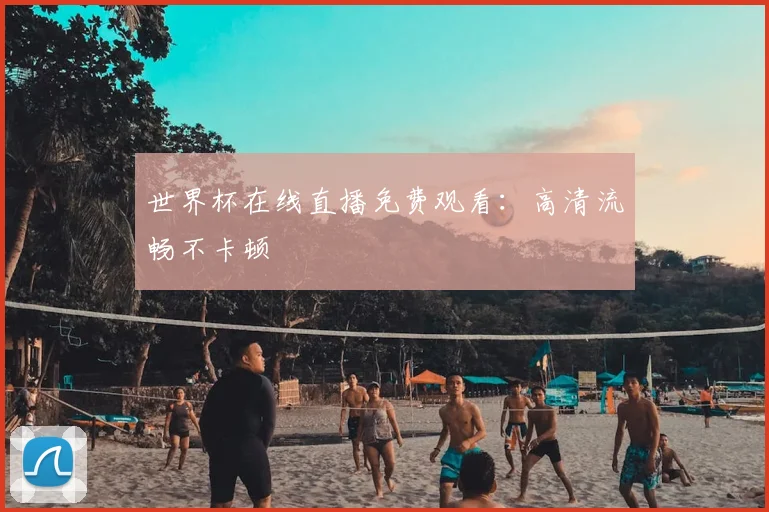 世界杯在线直播免费观看：高清流畅不卡顿